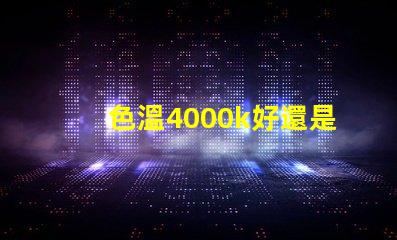 色溫4000k好還是6500k汽車 色溫4000k好還是6500k遙控器怎么設置